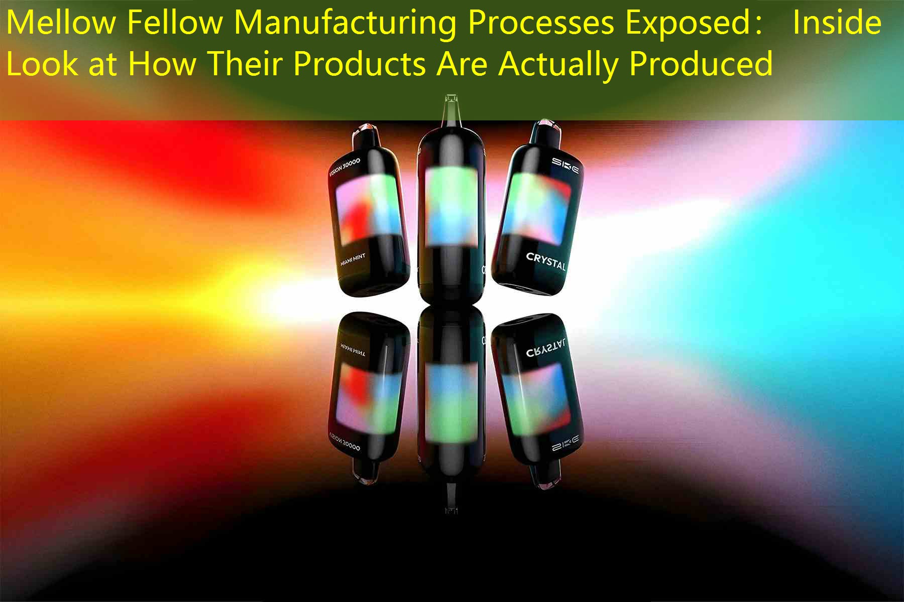 Mellow Fellow Manufacturing Processes Exposed： Inside Look at How Their Products Are Actually Produced