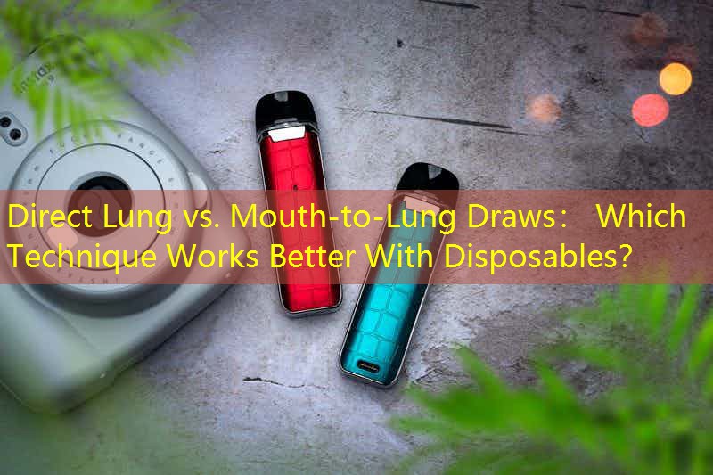 Direct Lung vs. Mouth-to-Lung Draws： Which Technique Works Better With Disposables？