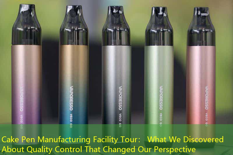 Cake Pen Manufacturing Facility Tour： What We Discovered About Quality Control That Changed Our Perspective