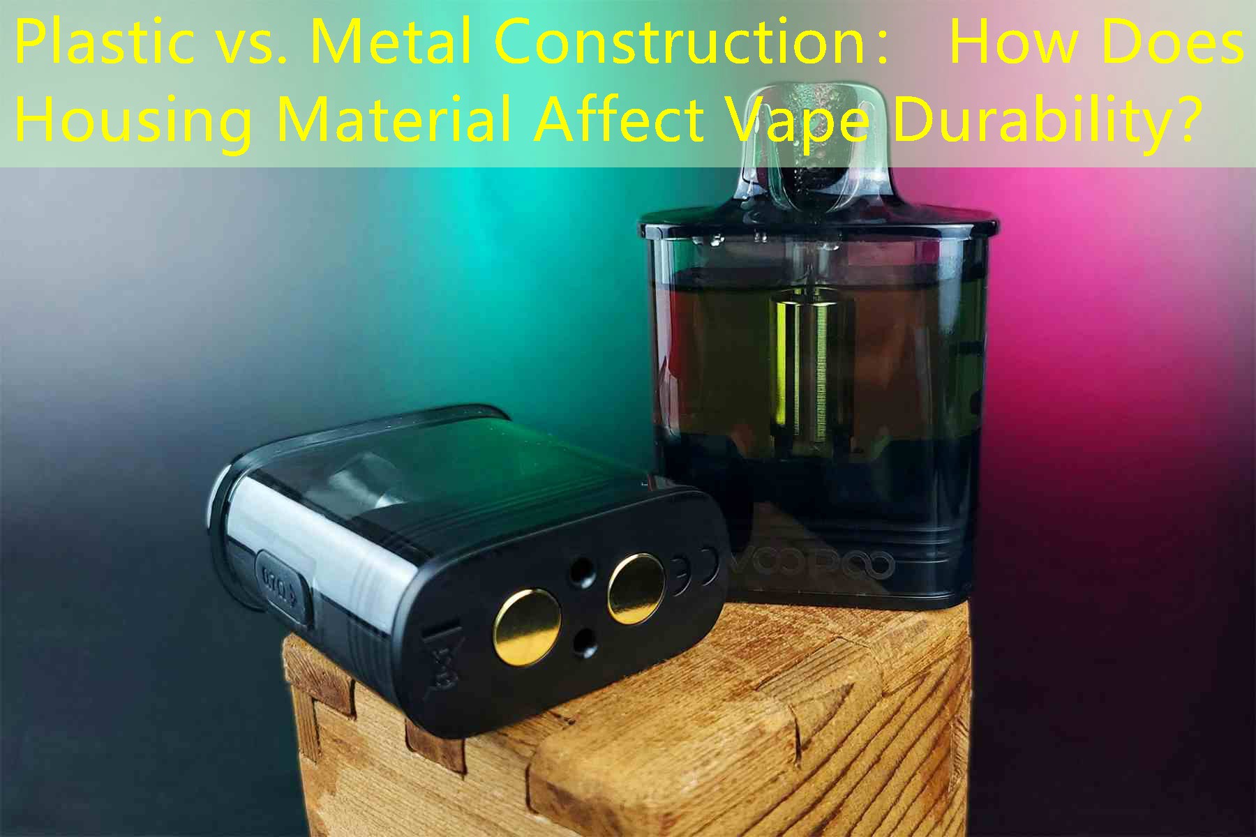 Plastic vs. Metal Construction： How Does Housing Material Affect Vape Durability？