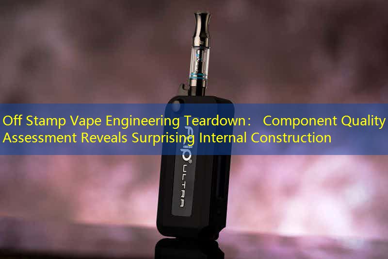 Off Stamp Vape Engineering Teardown： Component Quality Assessment Reveals Surprising Internal Construction