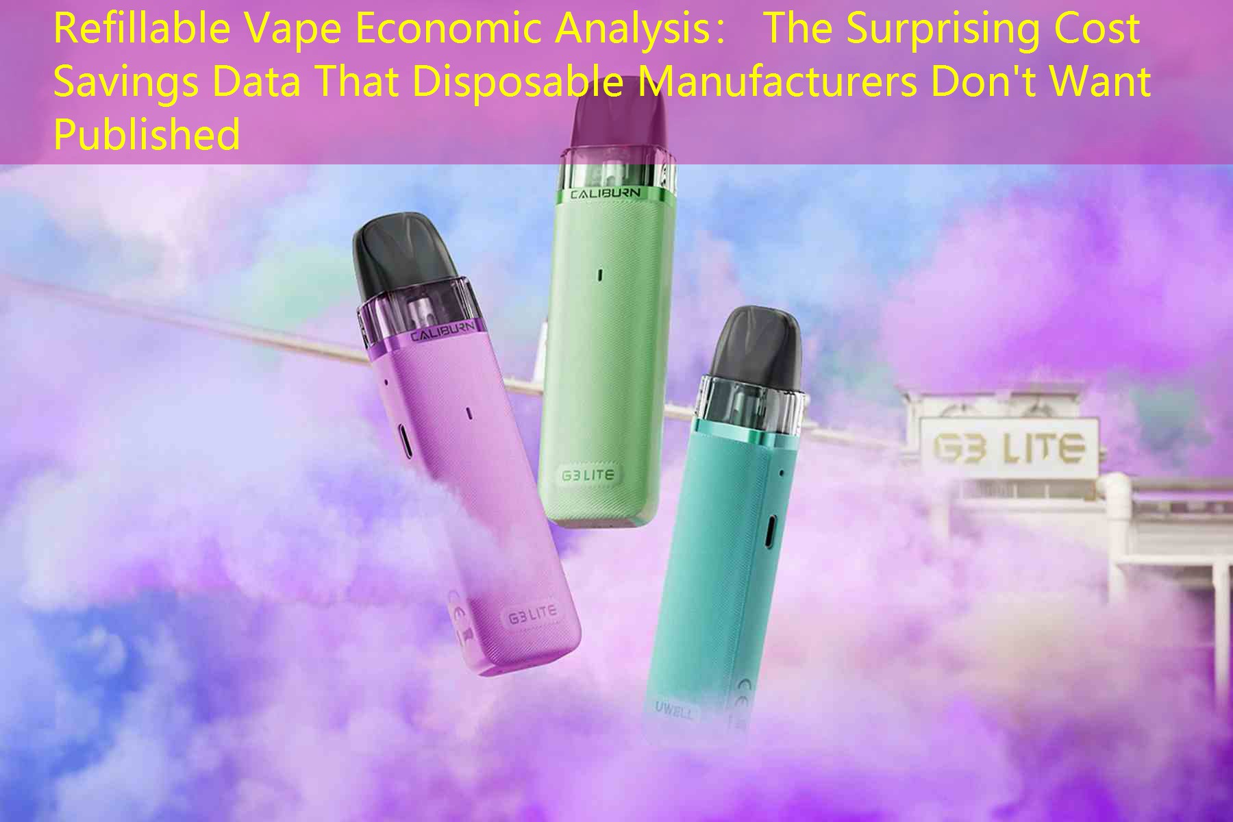 Refillable Vape Economic Analysis： The Surprising Cost Savings Data That Disposable Manufacturers Don't Want Published