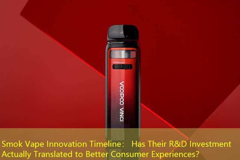 Smok Vape Innovation Timeline： Has Their R&D Investment Actually Translated to Better Consumer Experiences？