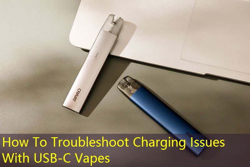 How To Troubleshoot Charging Issues With USB-C Vapes