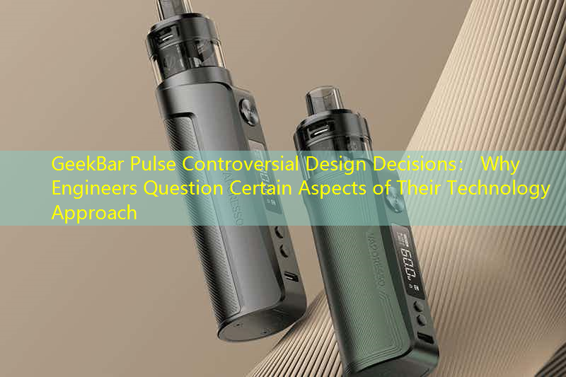 GeekBar Pulse Controversial Design Decisions： Why Engineers Question Certain Aspects of Their Technology Approach
