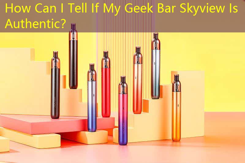 How Can I Tell If My Geek Bar Skyview Is Authentic？