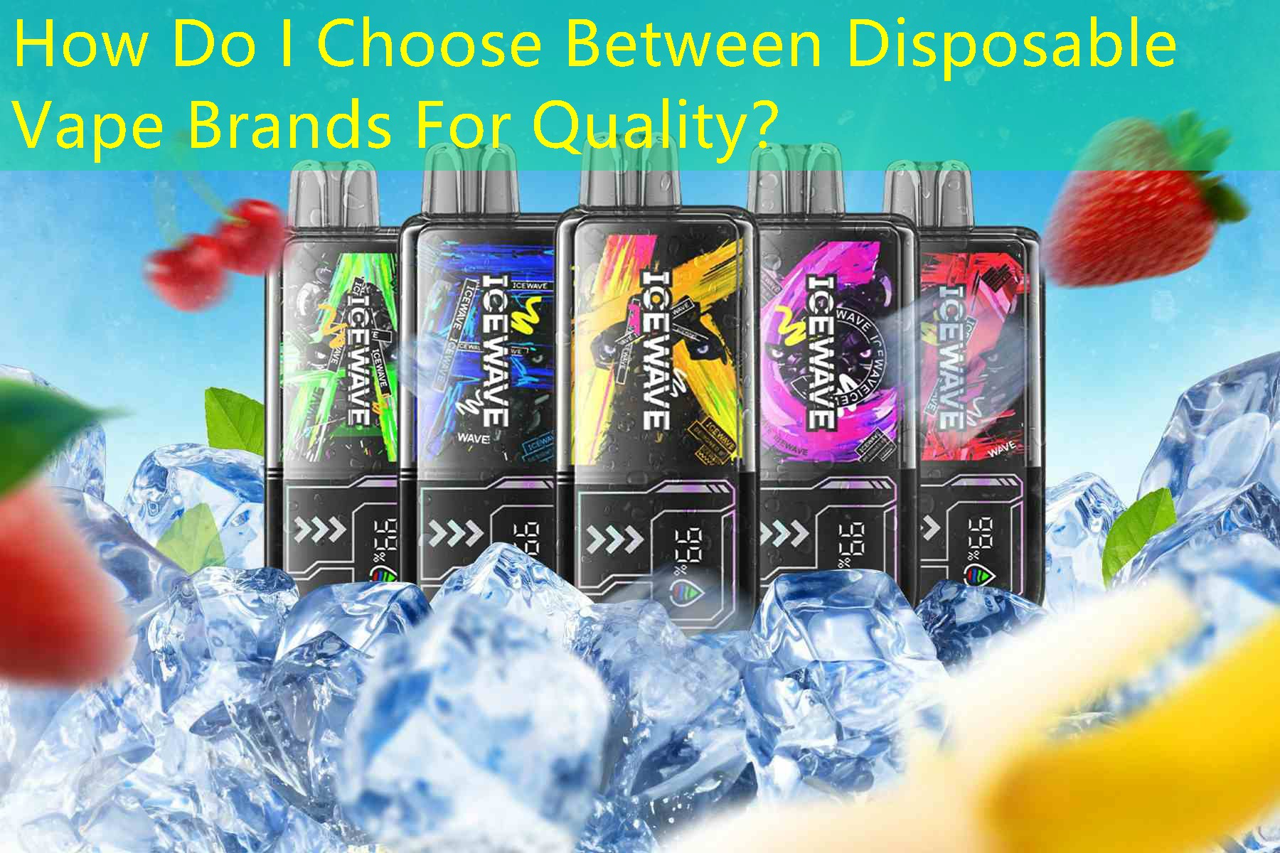 How Do I Choose Between Disposable Vape Brands For Quality？