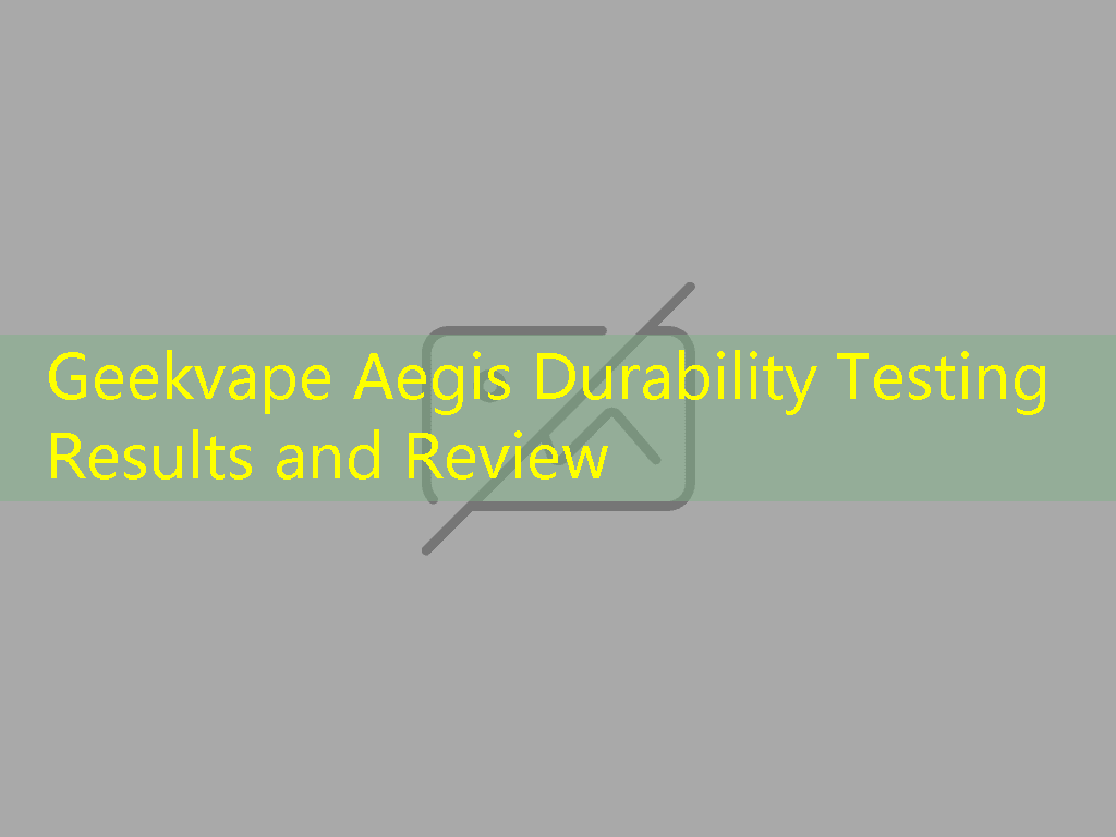 Geekvape Aegis Durability Testing Results and Review