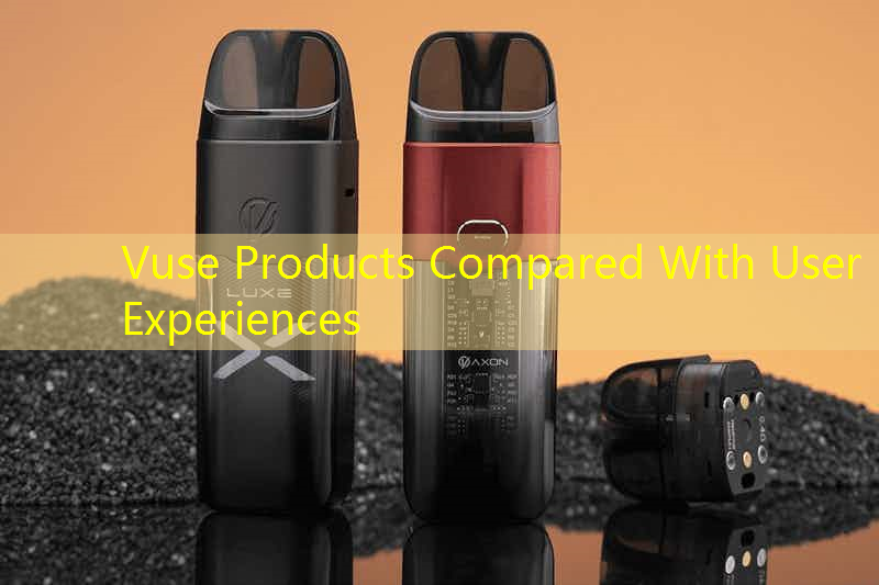 Vuse Products Compared With User Experiences