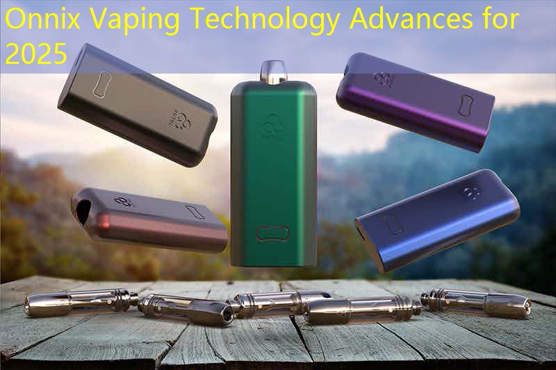 Onnix Vaping Technology Advances for 2025