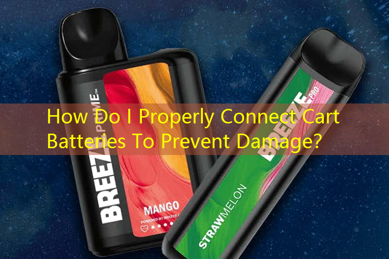 How Do I Properly Connect Cart Batteries To Prevent Damage？