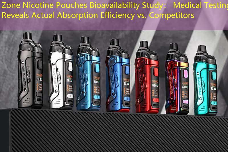 Zone Nicotine Pouches Bioavailability Study： Medical Testing Reveals Actual Absorption Efficiency vs. Competitors