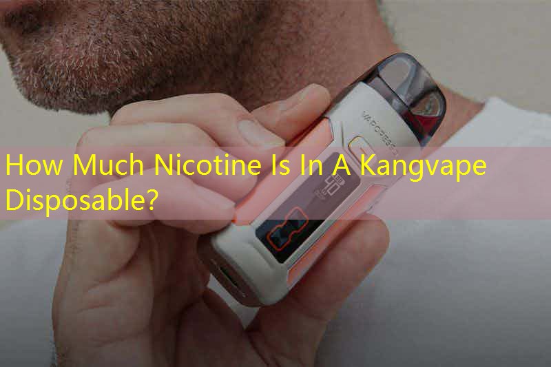 How Much Nicotine Is In A Kangvape Disposable？