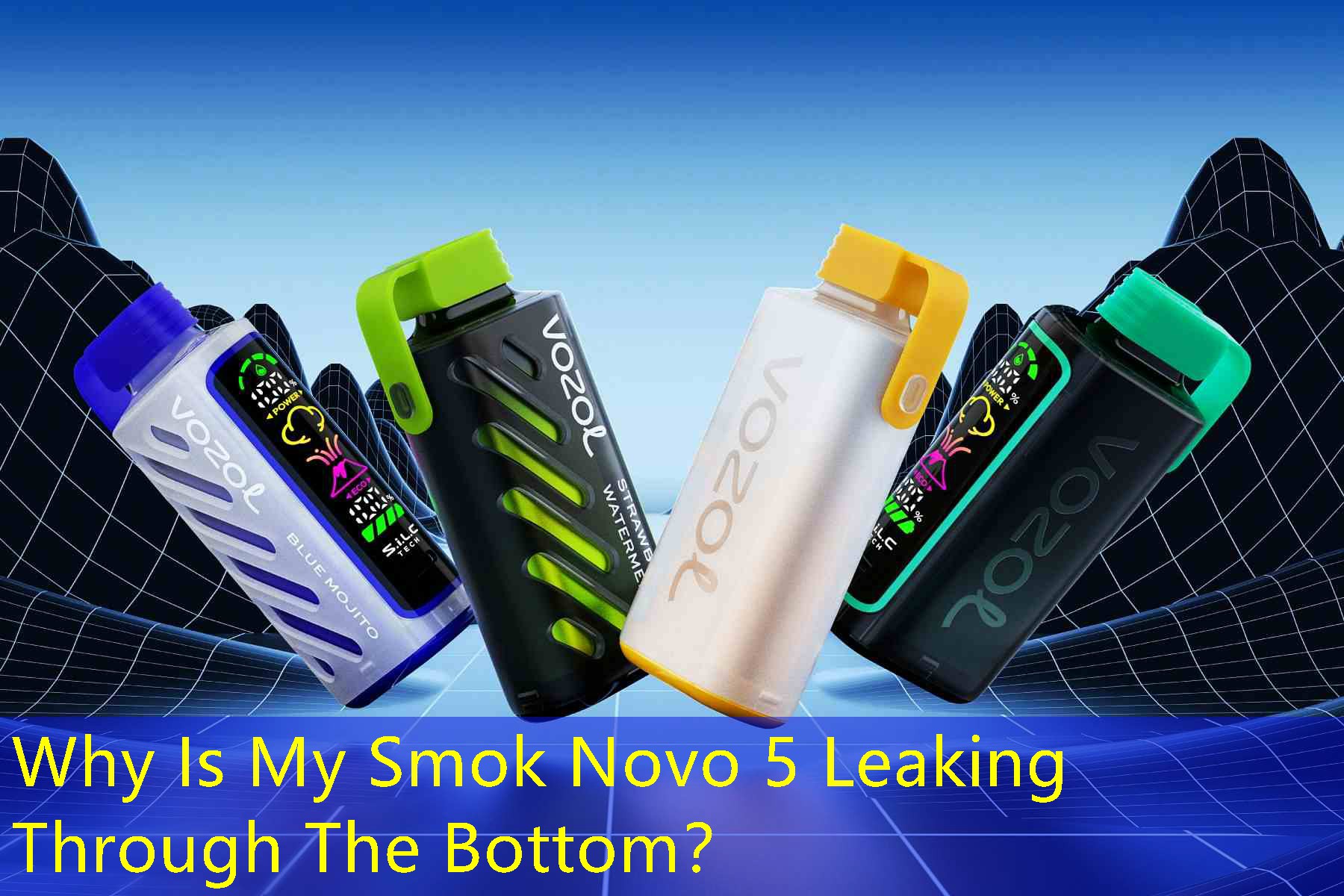 Why Is My Smok Novo 5 Leaking Through The Bottom？
