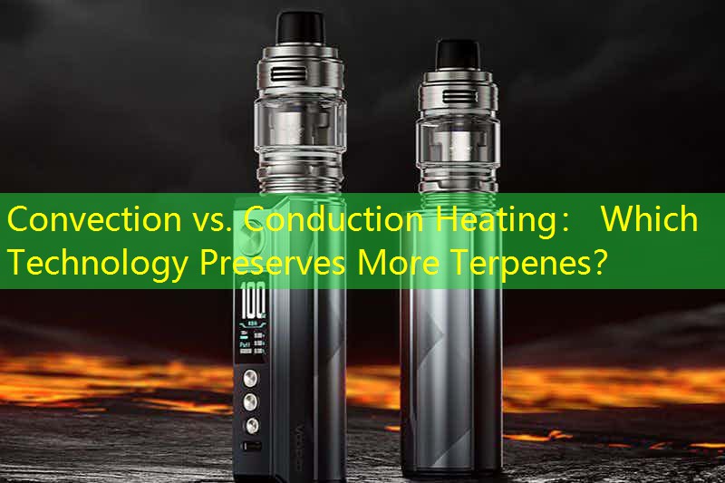 Convection vs. Conduction Heating： Which Technology Preserves More Terpenes？