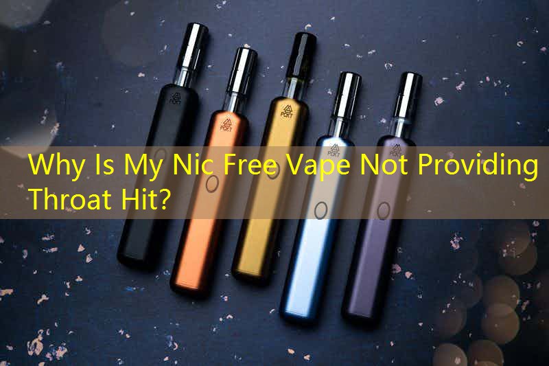 Why Is My Nic Free Vape Not Providing Throat Hit？