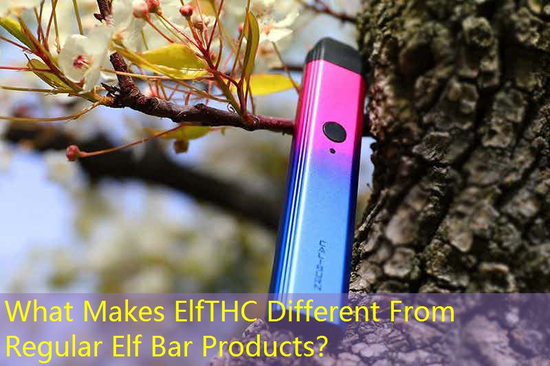 What Makes ElfTHC Different From Regular Elf Bar Products？