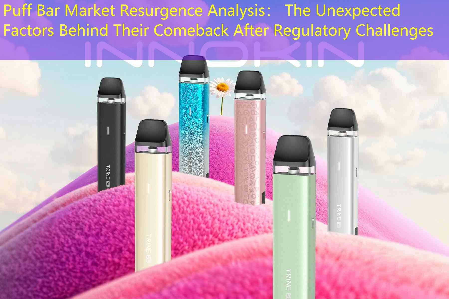 Puff Bar Market Resurgence Analysis： The Unexpected Factors Behind Their Comeback After Regulatory Challenges