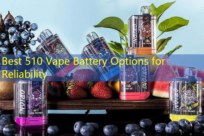 Best 510 Vape Battery Options for Reliability
