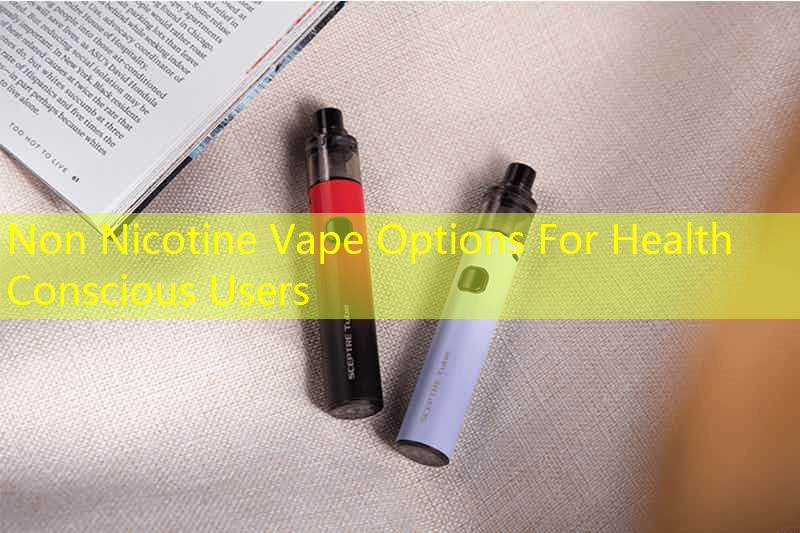 Non Nicotine Vape Options For Health Conscious Users