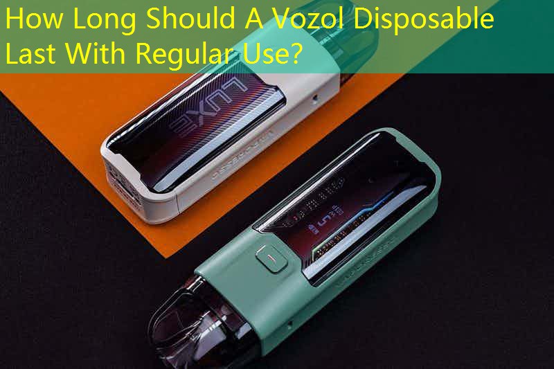 How Long Should A Vozol Disposable Last With Regular Use？