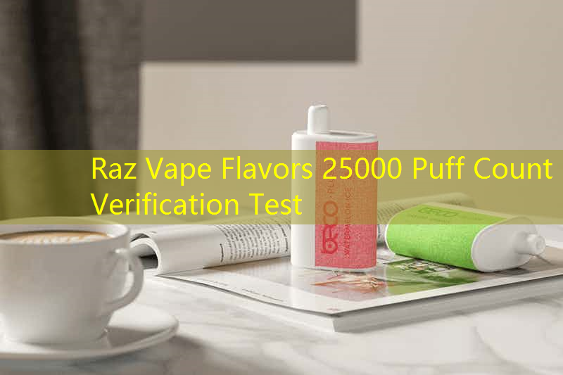 Raz Vape Flavors 25000 Puff Count Verification Test