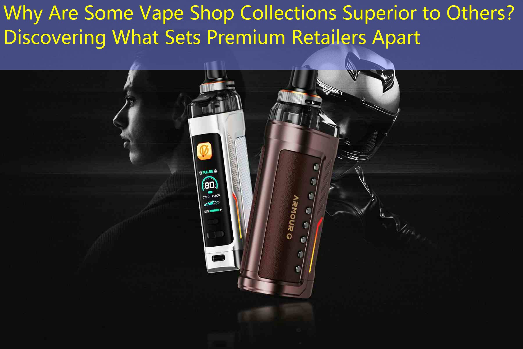 Why Are Some Vape Shop Collections Superior to Others？ Discovering What Sets Premium Retailers Apart