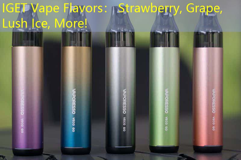 IGET Vape Flavors： Strawberry, Grape, Lush Ice, More!