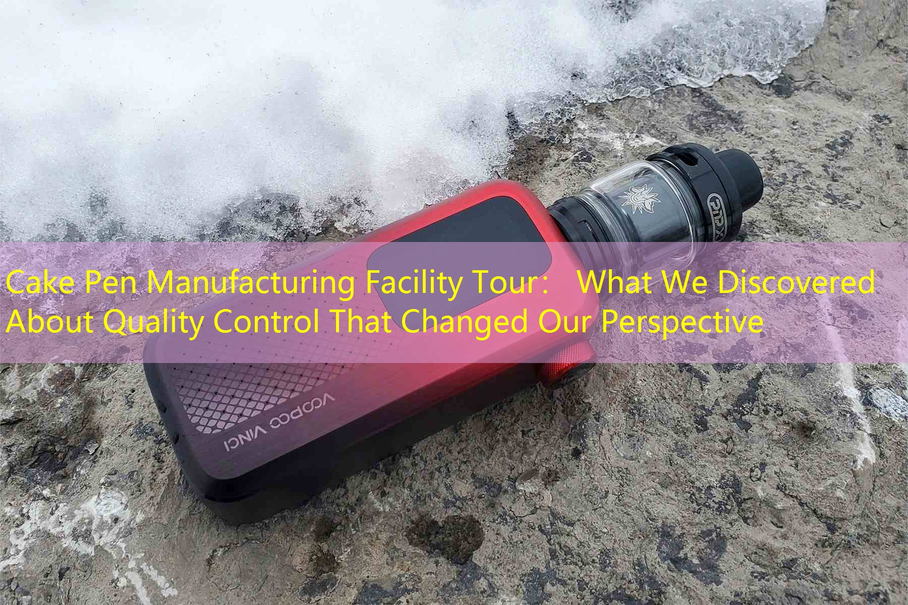 Cake Pen Manufacturing Facility Tour： What We Discovered About Quality Control That Changed Our Perspective