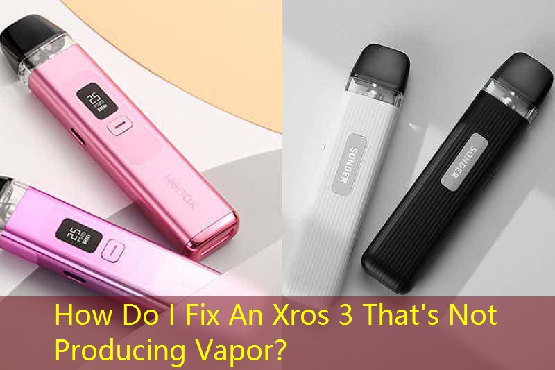 How Do I Fix An Xros 3 That's Not Producing Vapor？
