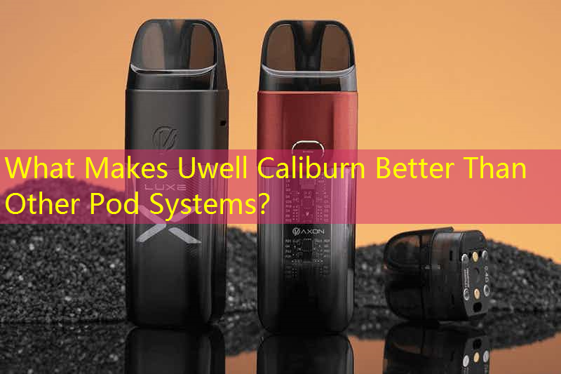 What Makes Uwell Caliburn Better Than Other Pod Systems？