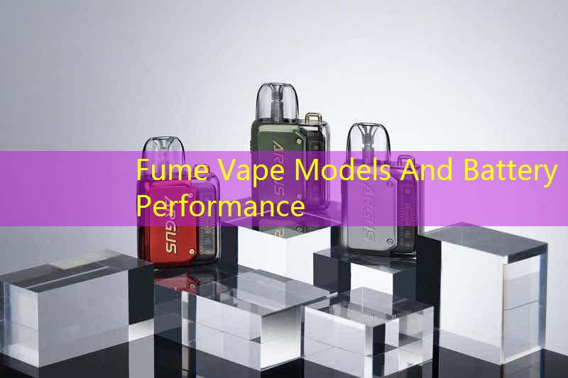 Fume Vape Models And Battery Performance