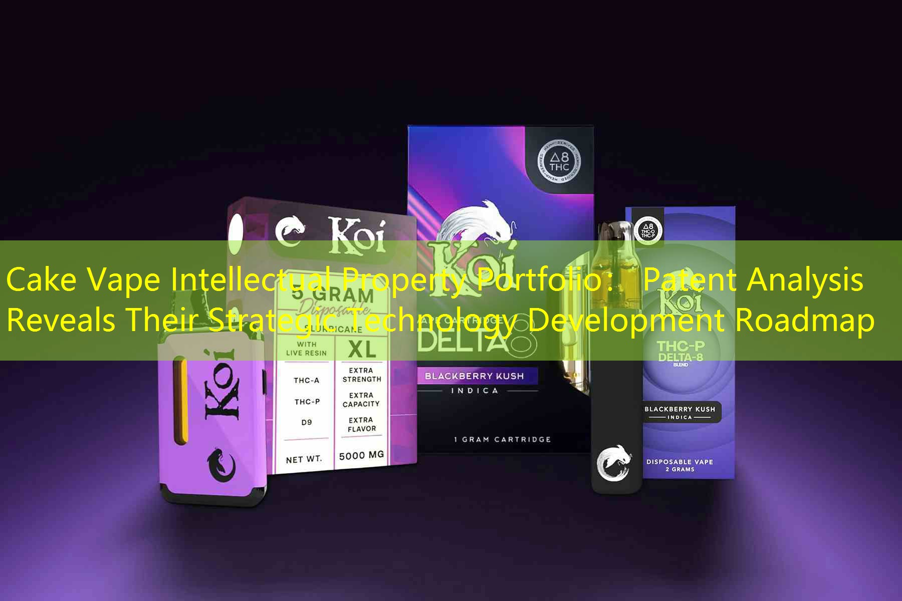 Cake Vape Intellectual Property Portfolio： Patent Analysis Reveals Their Strategic Technology Development Roadmap