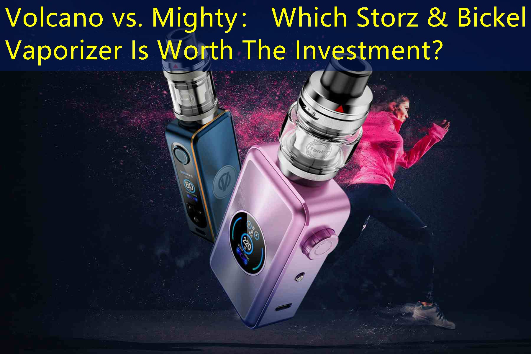 Volcano vs. Mighty： Which Storz & Bickel Vaporizer Is Worth The Investment？