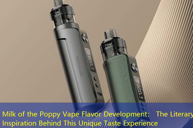 Milk of the Poppy Vape Flavor Development： The Literary Inspiration Behind This Unique Taste Experience