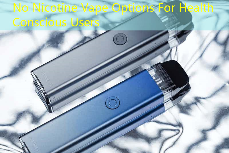 No Nicotine Vape Options For Health Conscious Users No Nicotine Vape Options For Health Conscious Users