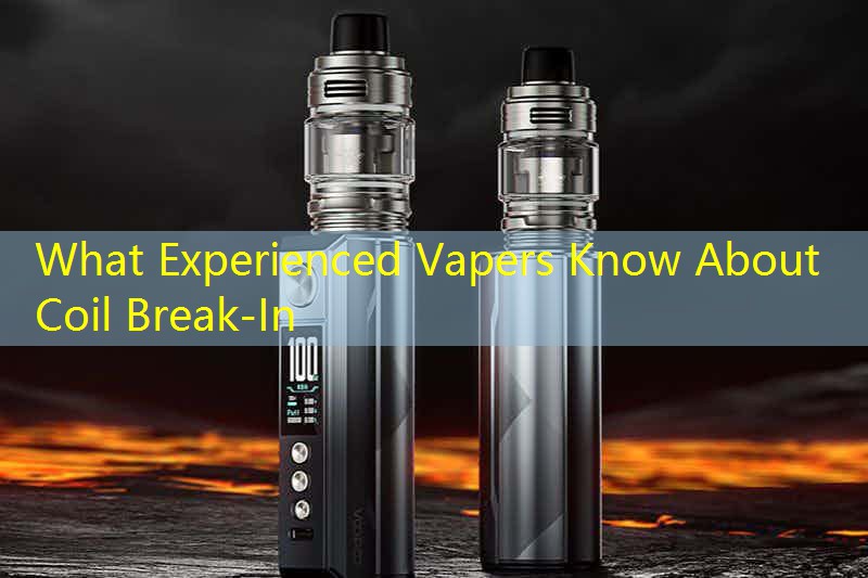 What Experienced Vapers Know About Coil Break-In