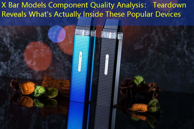 X Bar Models Component Quality Analysis： Teardown Reveals What's Actually Inside These Popular Devices