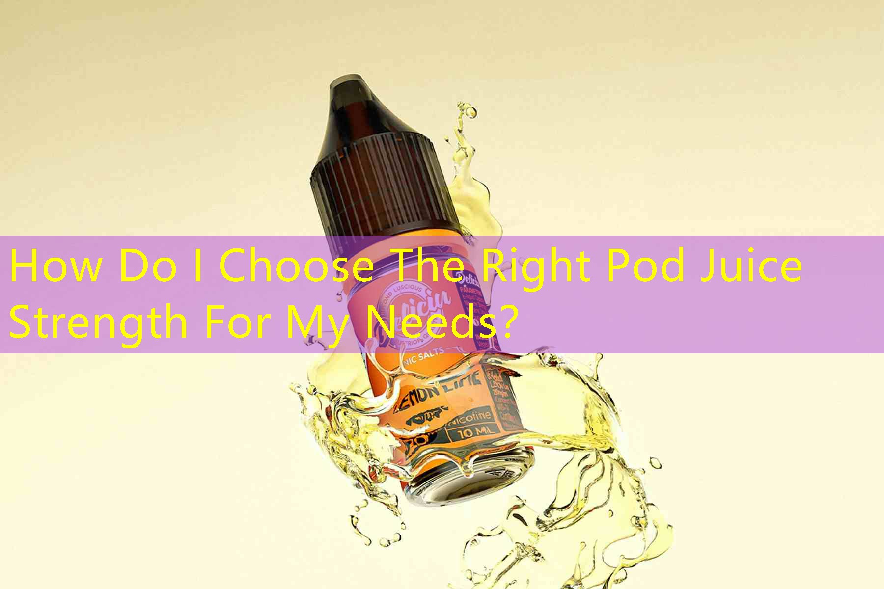 How Do I Choose The Right Pod Juice Strength For My Needs？