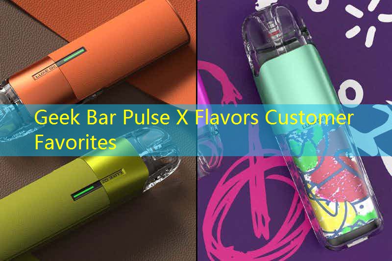 Geek Bar Pulse X Flavors Customer Favorites