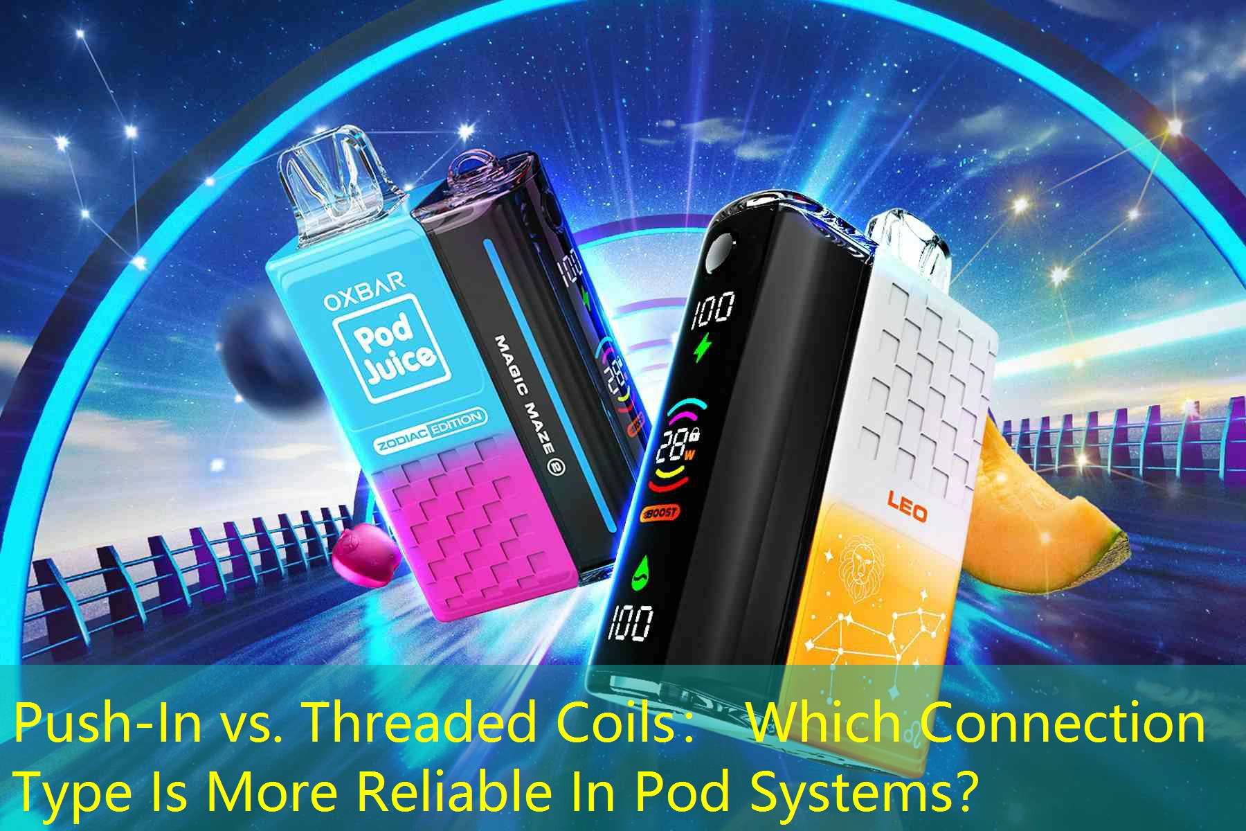 Push-In vs. Threaded Coils： Which Connection Type Is More Reliable In Pod Systems？