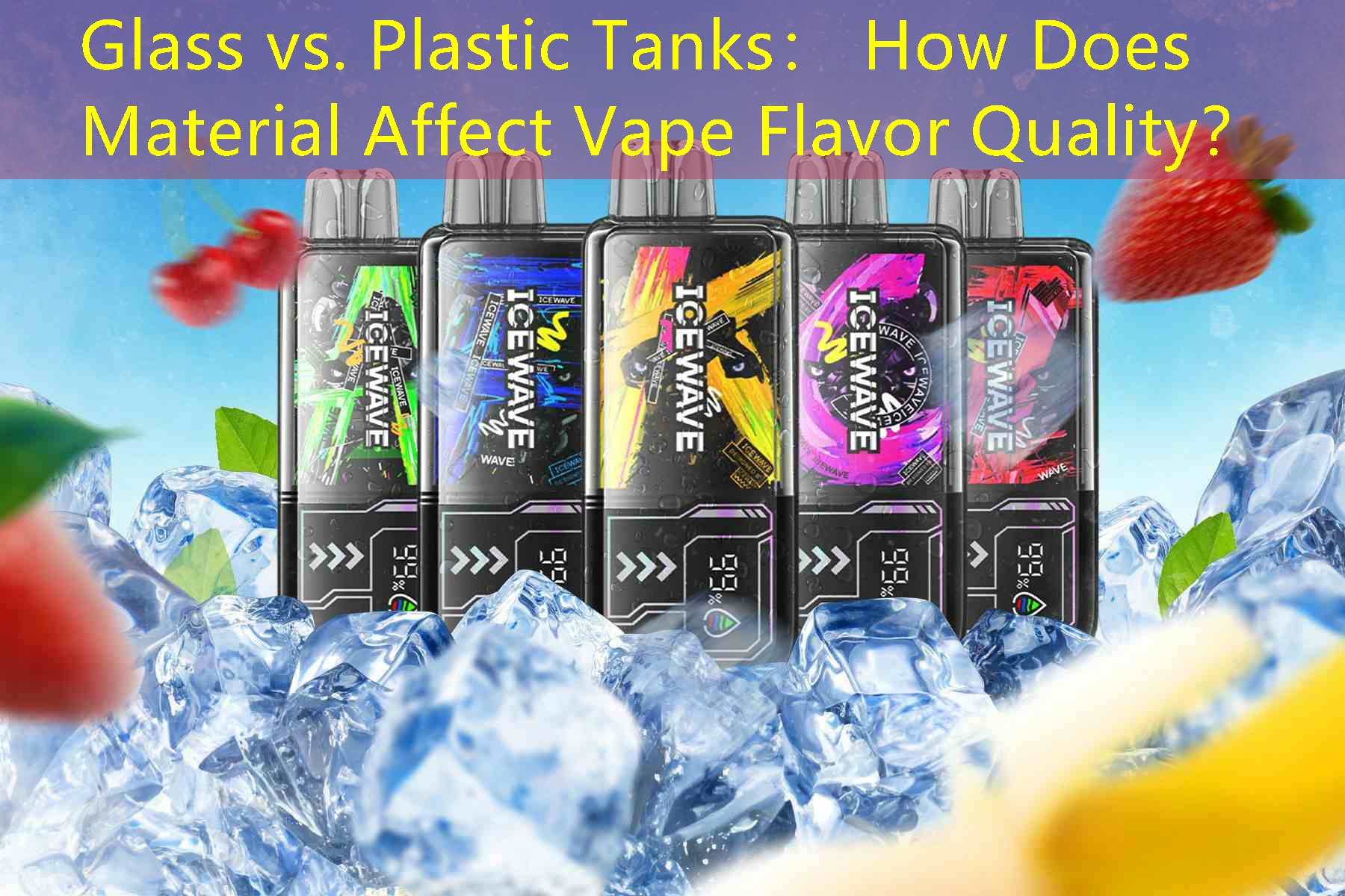Glass vs. Plastic Tanks： How Does Material Affect Vape Flavor Quality？