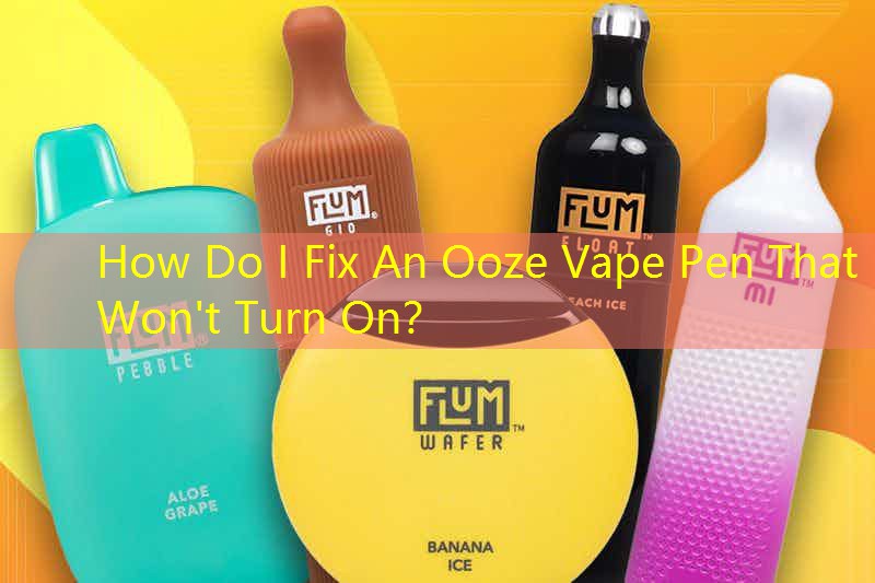 How Do I Fix An Ooze Vape Pen That Won't Turn On？
