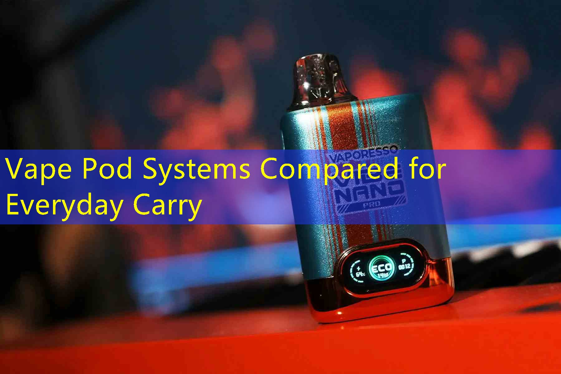 Vape Pod Systems Compared for Everyday Carry