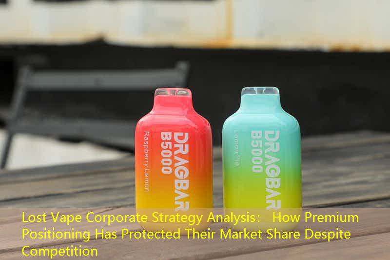 Lost Vape Corporate Strategy Analysis： How Premium Positioning Has Protected Their Market Share Despite Competition
