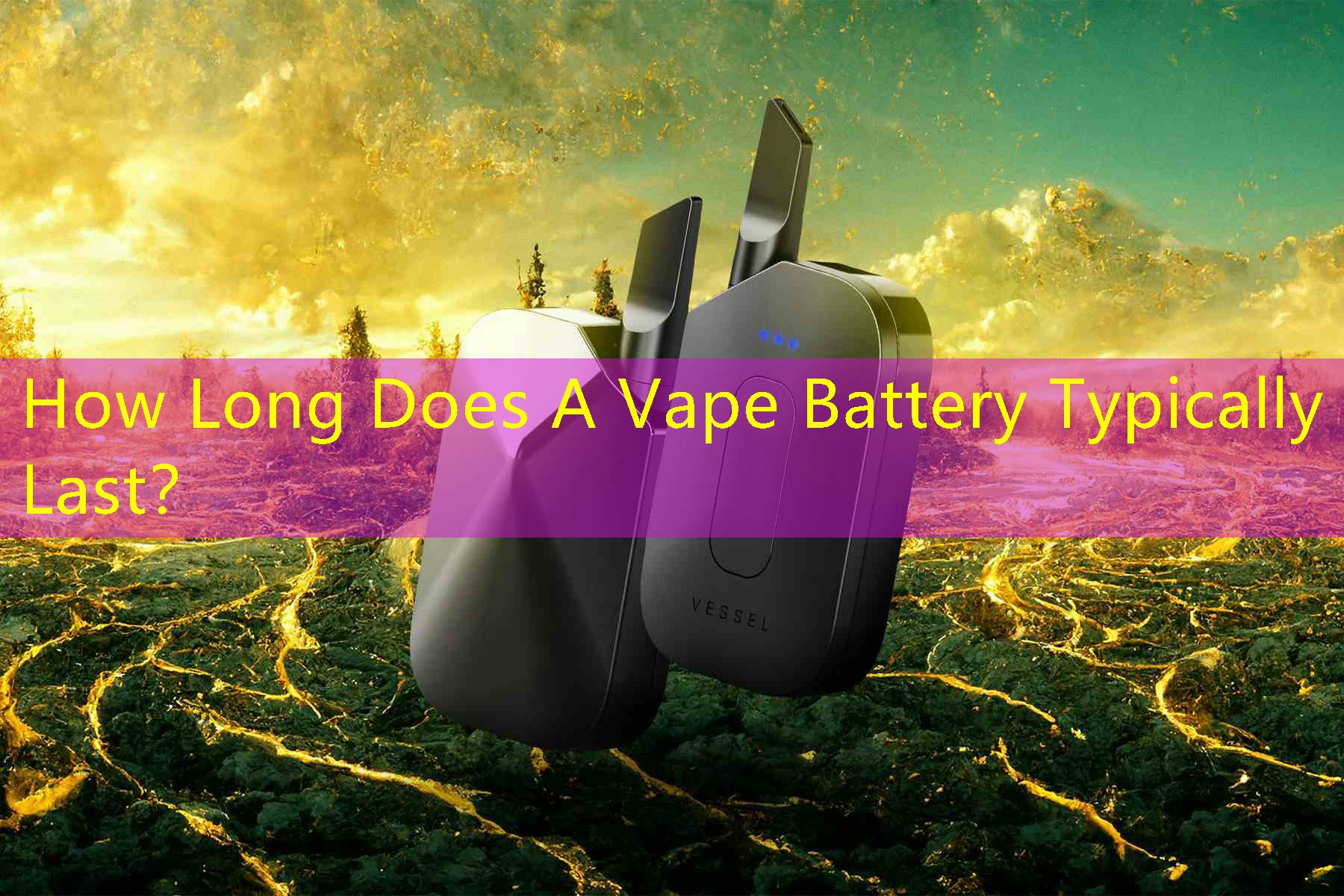 How Long Does A Vape Battery Typically Last？