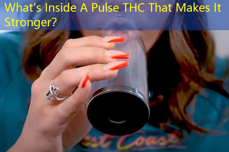 What's Inside A Pulse THC That Makes It Stronger？