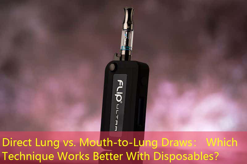 Direct Lung vs. Mouth-to-Lung Draws： Which Technique Works Better With Disposables？