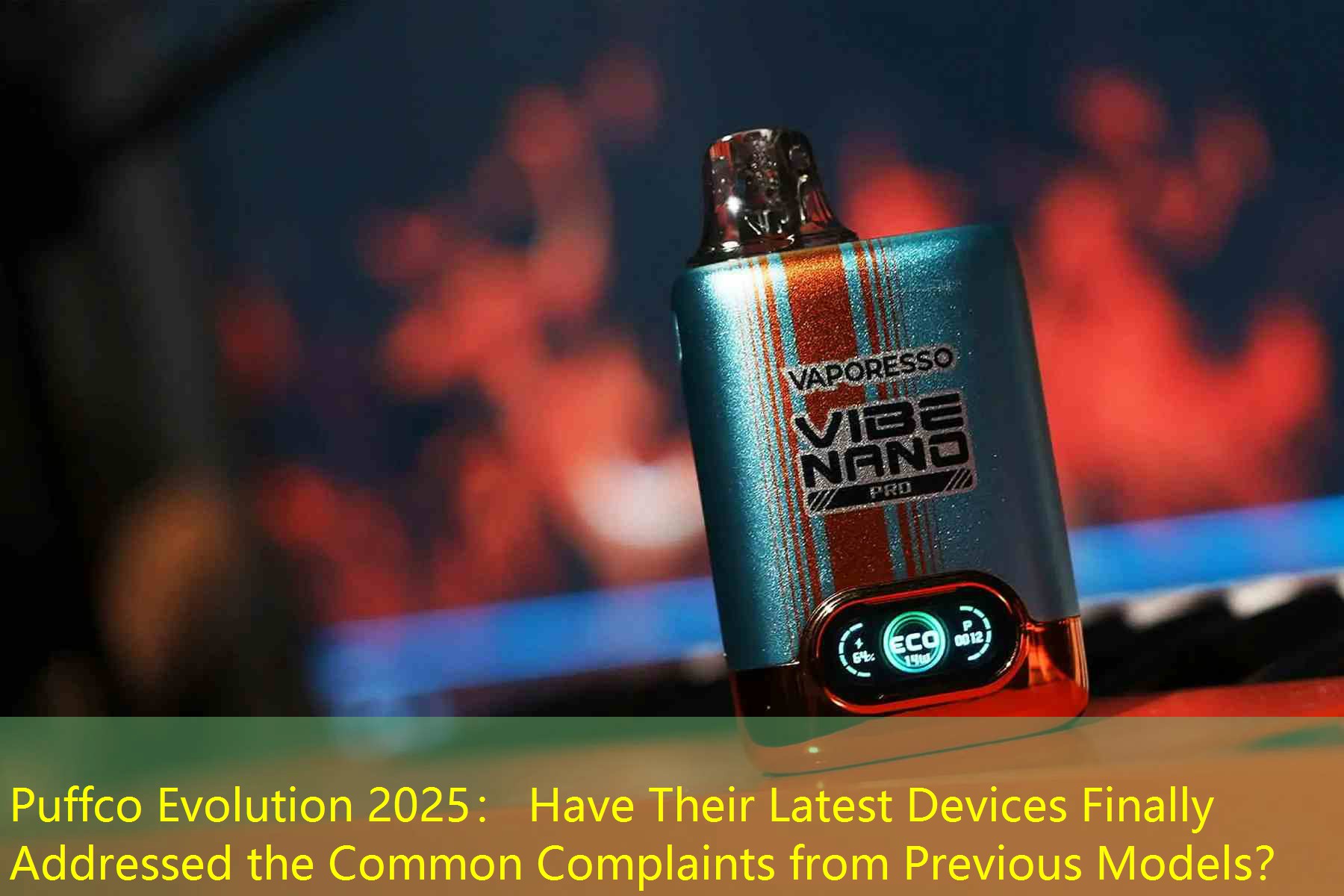 Puffco Evolution 2025： Have Their Latest Devices Finally Addressed the Common Complaints from Previous Models？
