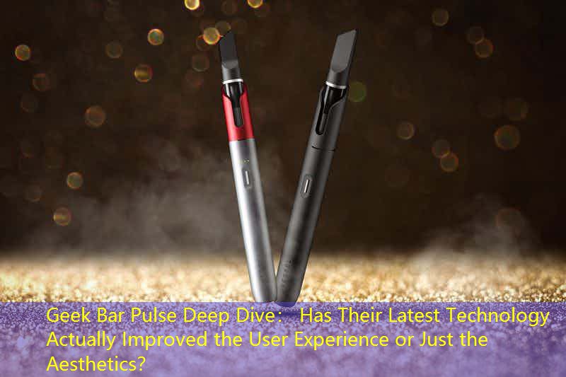 Geek Bar Pulse Deep Dive： Has Their Latest Technology Actually Improved the User Experience or Just the Aesthetics？